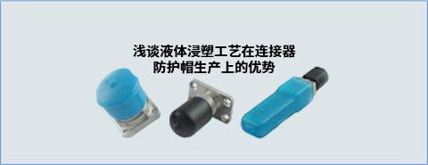  淺談液體浸塑工藝在連接器防護帽生產上的優勢